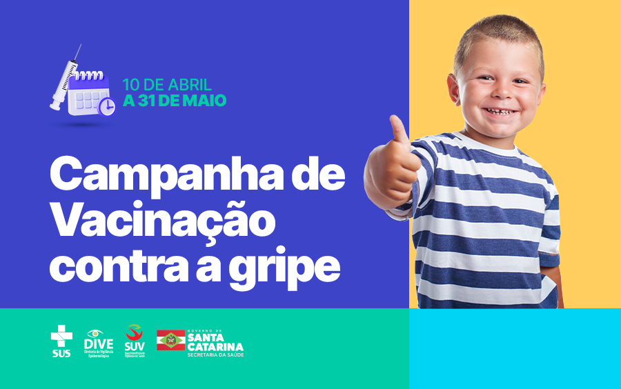 Cartaz da Campanha de Vacinação contra a gripe, com o texto "10 de abril a 31 de maio – Campanha de Vacinação contra a gripe". À esquerda, ícones de uma seringa e calendário. À direita, um menino sorridente com camiseta listrada azul e branca fazendo sinal de positivo com o polegar. Na parte inferior, logos do SUS, DIVE, SUV e Governo de Santa Catarina – Secretaria da Saúde.