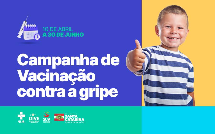 Banner da Campanha de Vacinação contra a Gripe com menino sorridente fazendo joinha. Texto informa que a campanha ocorre de 10 de abril a 30 de junho. Logotipos do SUS, DIVE, SUV e Governo de Santa Catarina - Secretaria da Saúde.